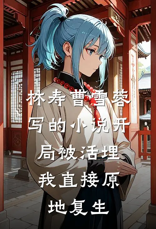 林寿曹雪蓉写的小说开局被活埋，我直接原地复生