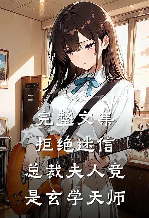 完整文集拒绝迷信，总裁夫人竟是玄学天师