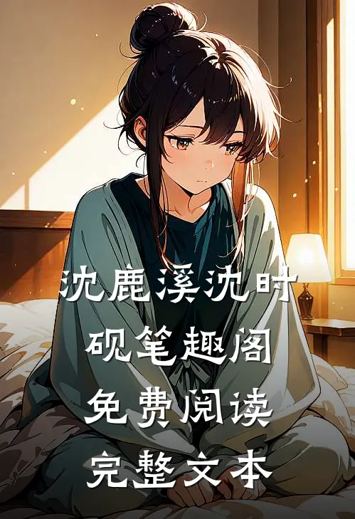 沈鹿溪沈时砚笔趣阁免费阅读完整文本