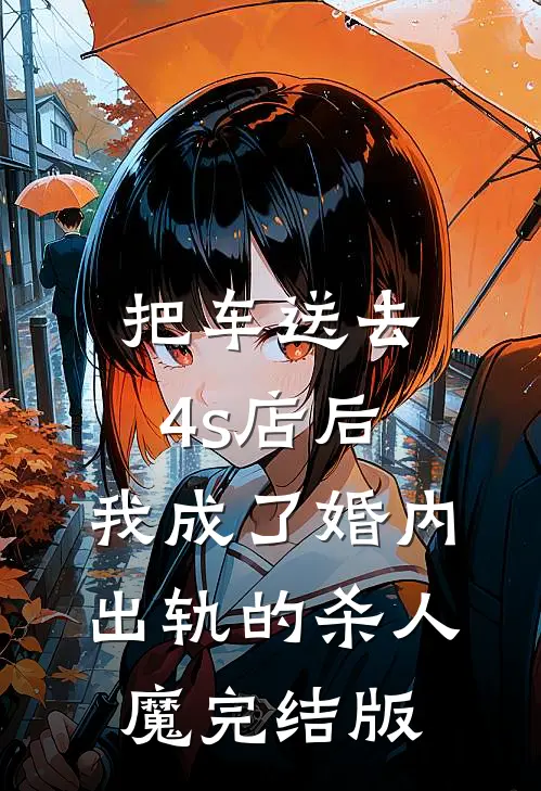 把车送去4s店后，我成了婚内出轨的杀人魔完结版