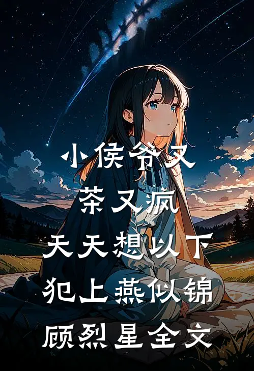 小侯爷又茶又疯，天天想以下犯上燕似锦顾烈星全文