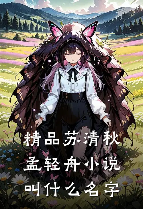 精品苏清秋孟轻舟小说叫什么名字