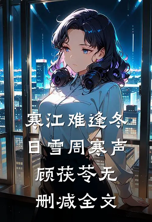 寒江难逢冬日雪周寒声顾茯苓无删减全文