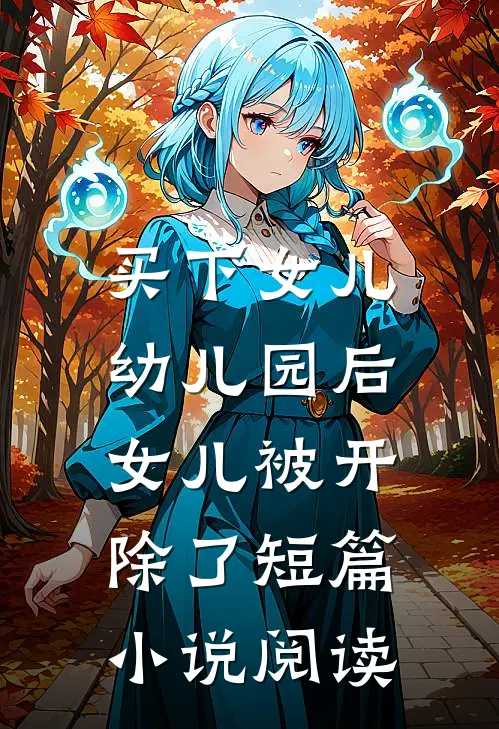 买下女儿幼儿园后，女儿被开除了短篇小说阅读