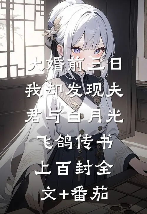 大婚前三日，我却发现夫君与白月光飞鸽传书上百封全文+番茄
