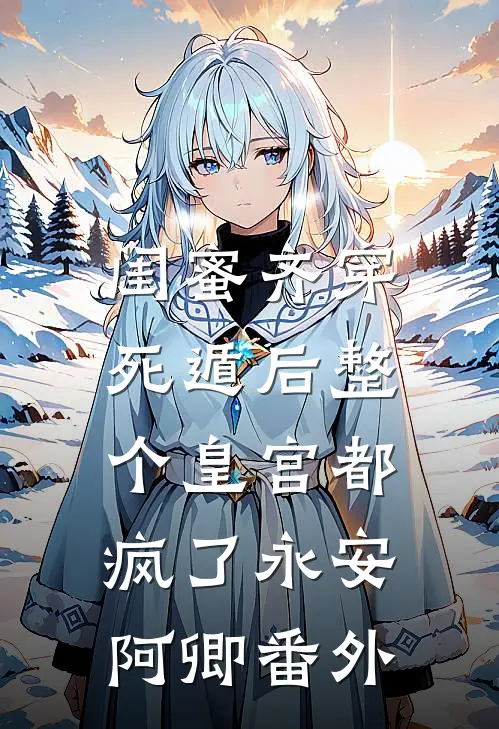 闺蜜齐穿，死遁后整个皇宫都疯了永安阿卿番外
