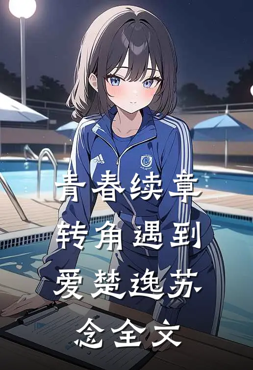 青春续章：转角遇到爱楚逸苏念全文