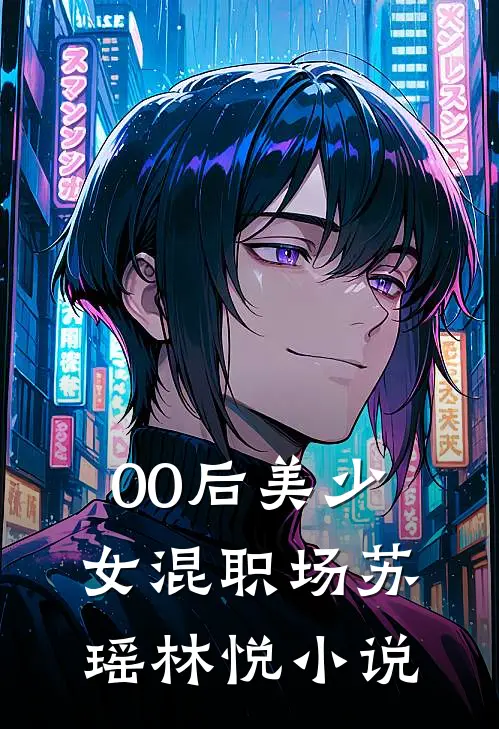 00后美少女混职场苏瑶林悦小说