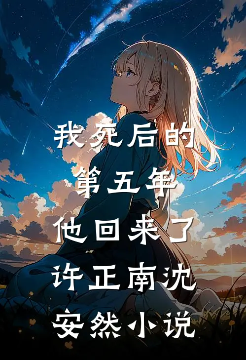 我死后的第五年，他回来了许正南沈安然小说