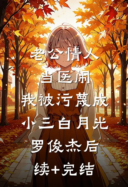 老公情人当医闹，我被污蔑成小三白月光罗俊杰后续+完结