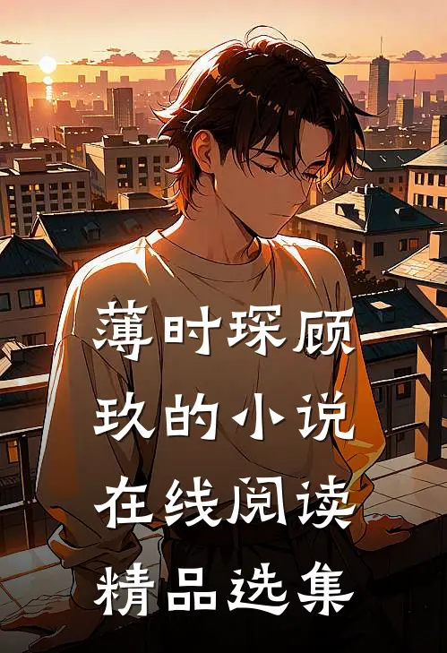 薄时琛顾玖的小说在线阅读精品选集