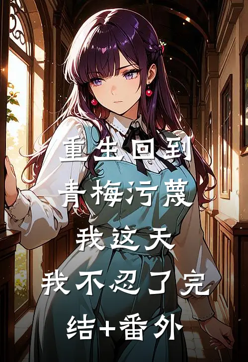 重生回到青梅污蔑我这天，我不忍了完结+番外