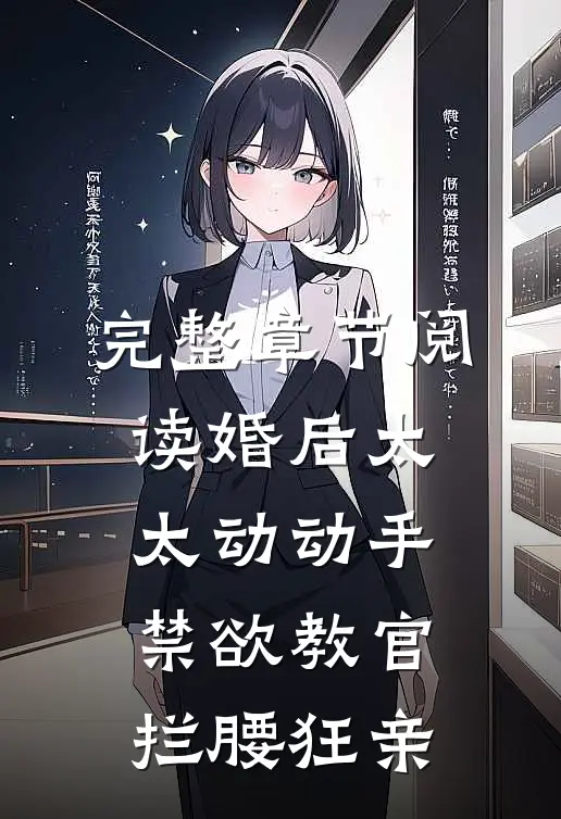 完整章节阅读婚后太太动动手，禁欲教官拦腰狂亲
