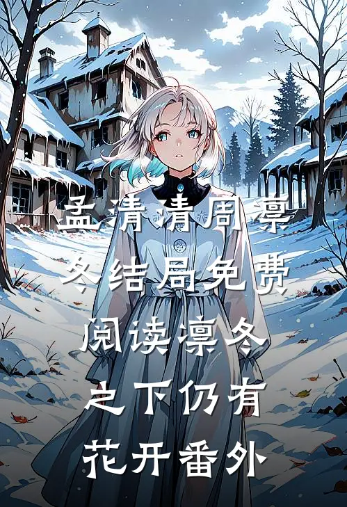 孟清清周凛冬结局免费阅读凛冬之下仍有花开番外