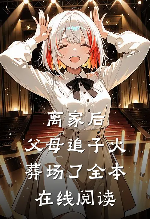 离家后，父母追子火葬场了全本在线阅读