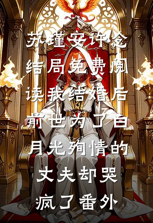苏瑾安许念结局免费阅读我结婚后，前世为了白月光殉情的丈夫却哭疯了番外