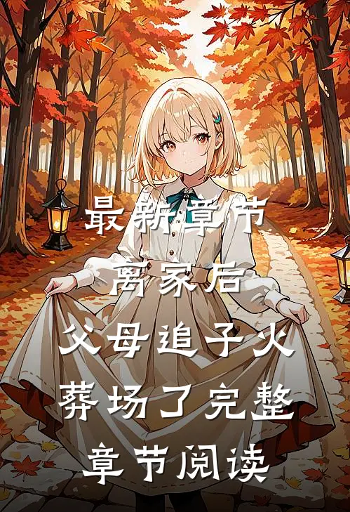 最新章节离家后，父母追子火葬场了完整章节阅读