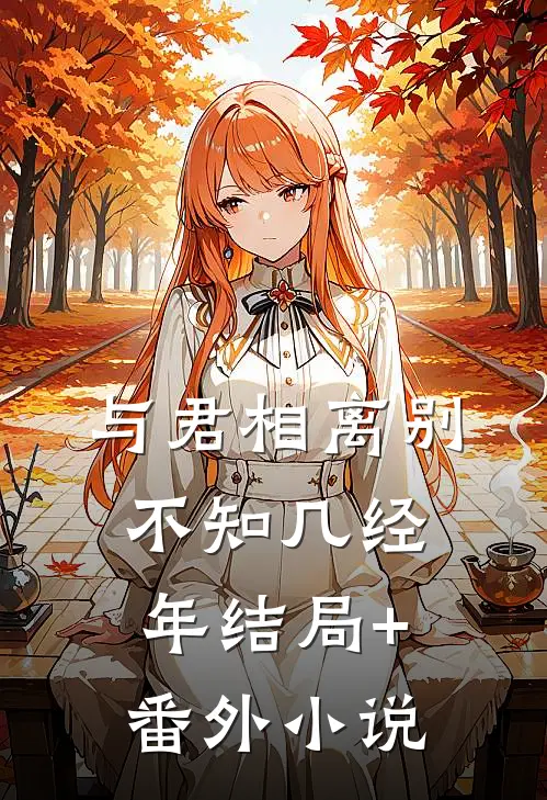 与君相离别，不知几经年结局+番外小说