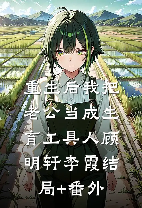 重生后我把老公当成生育工具人顾明轩李霞结局+番外