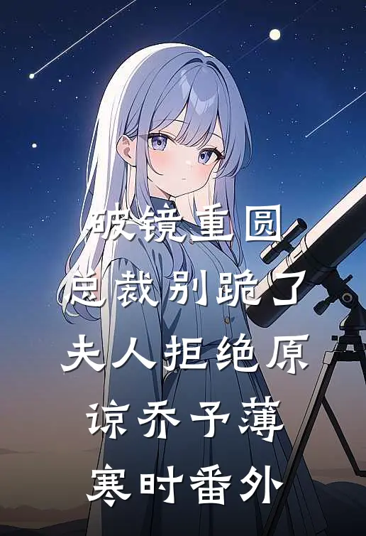 破镜重圆：总裁别跪了，夫人拒绝原谅乔予薄寒时番外