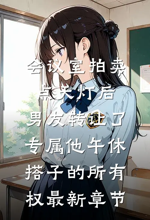 会议室拍卖点天灯后，男友转让了专属他午休搭子的所有权最新章节