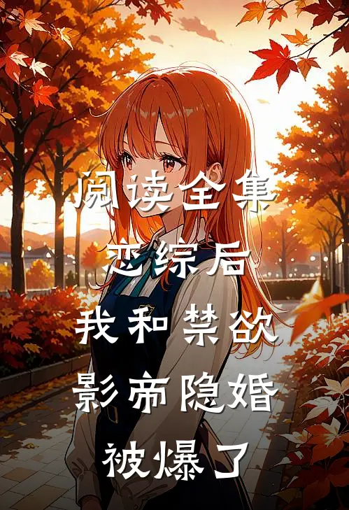 阅读全集恋综后，我和禁欲影帝隐婚被爆了