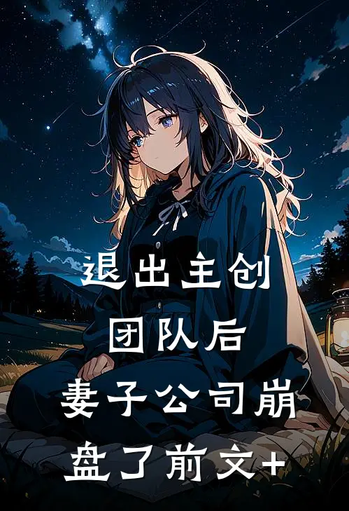 退出主创团队后，妻子公司崩盘了前文+