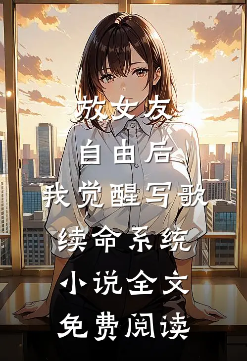 放女友自由后，我觉醒写歌续命系统小说全文免费阅读