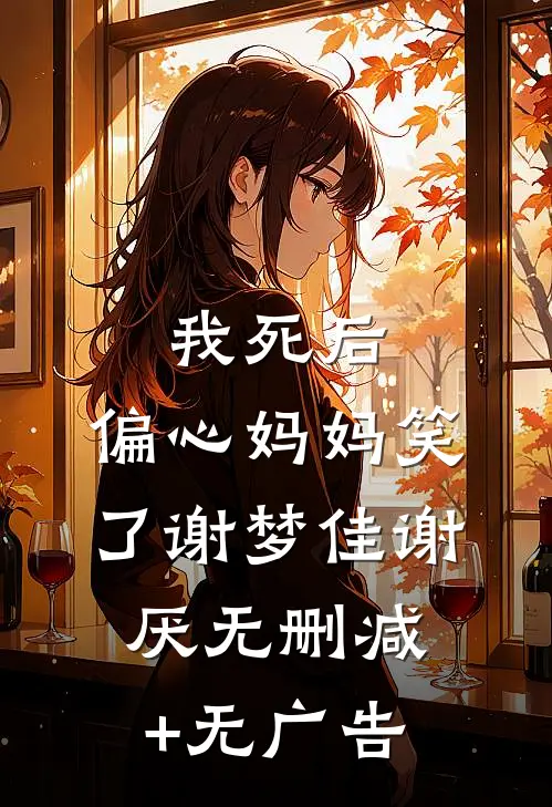 我死后，偏心妈妈笑了谢梦佳谢厌无删减+无广告