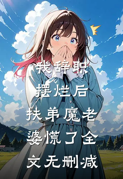 我辞职摆烂后，扶弟魔老婆慌了全文无删减