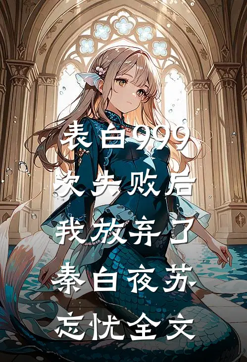 表白999次失败后，我放弃了秦白夜苏忘忧全文