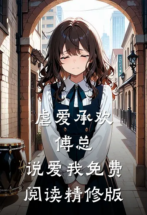 虐爱承欢:傅总,说爱我免费阅读精修版