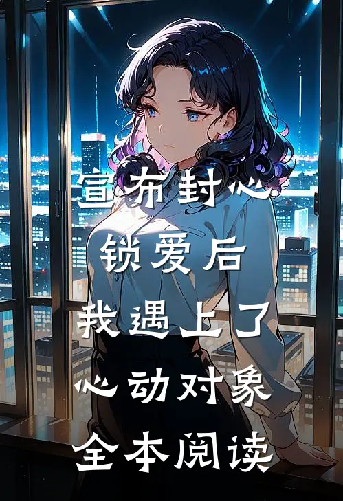 宣布封心锁爱后，我遇上了心动对象全本阅读