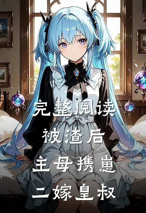 完整阅读被渣后，主母携崽二嫁皇叔