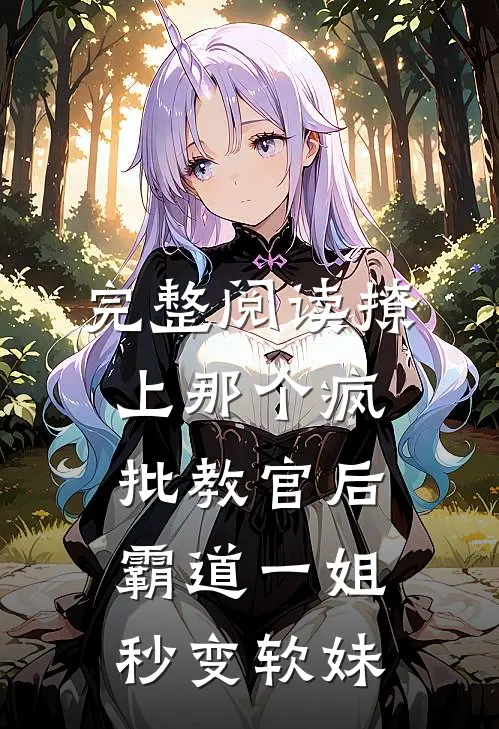 完整阅读撩上那个疯批教官后，霸道一姐秒变软妹