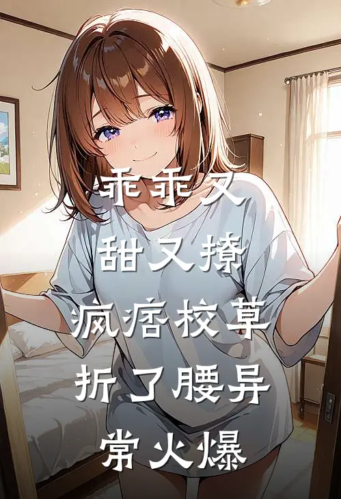 乖乖又甜又撩，疯痞校草折了腰异常火爆