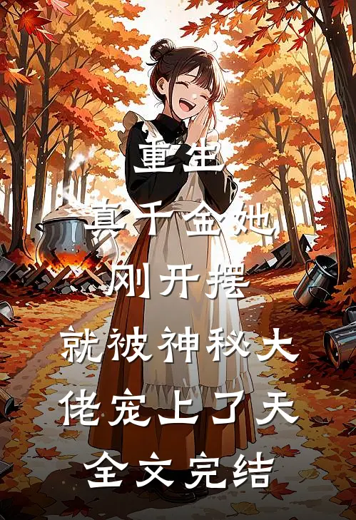 重生：真千金她刚开摆，就被神秘大佬宠上了天全文完结