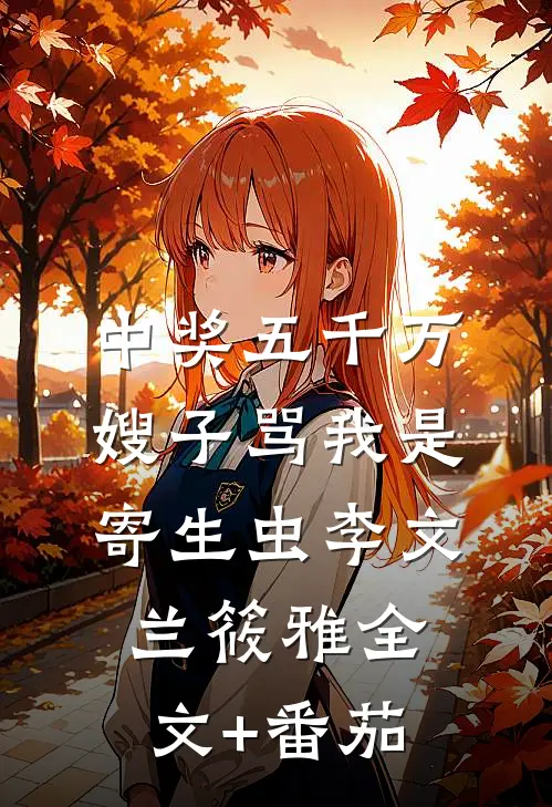 中奖五千万，嫂子骂我是寄生虫李文兰筱雅全文+番茄