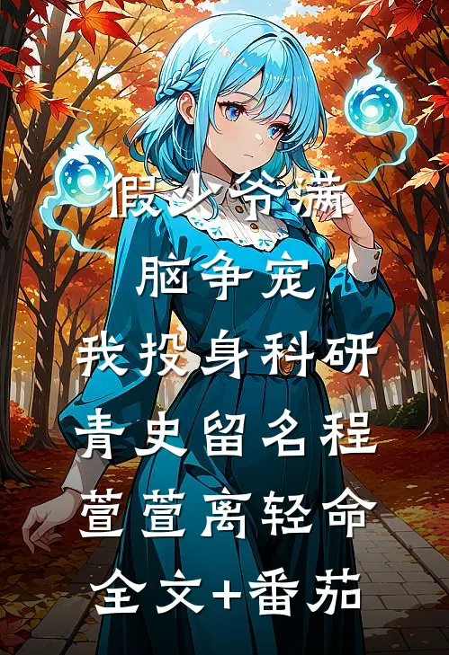 假少爷满脑争宠，我投身科研青史留名程萱萱离轻命全文+番茄