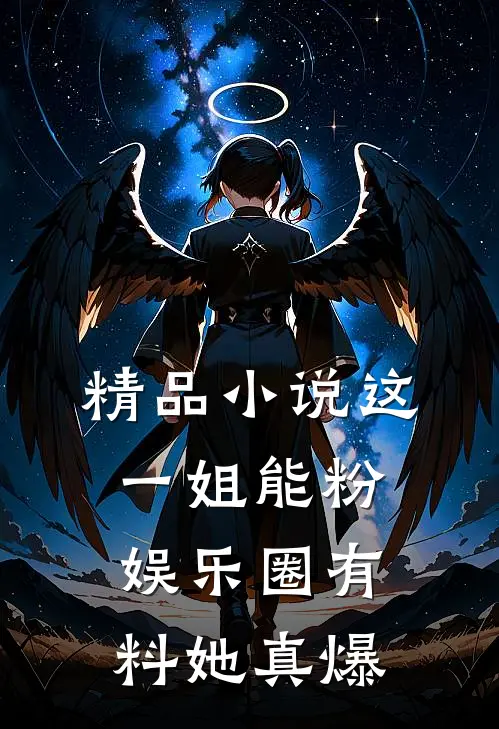 精品小说这一姐能粉，娱乐圈有料她真爆