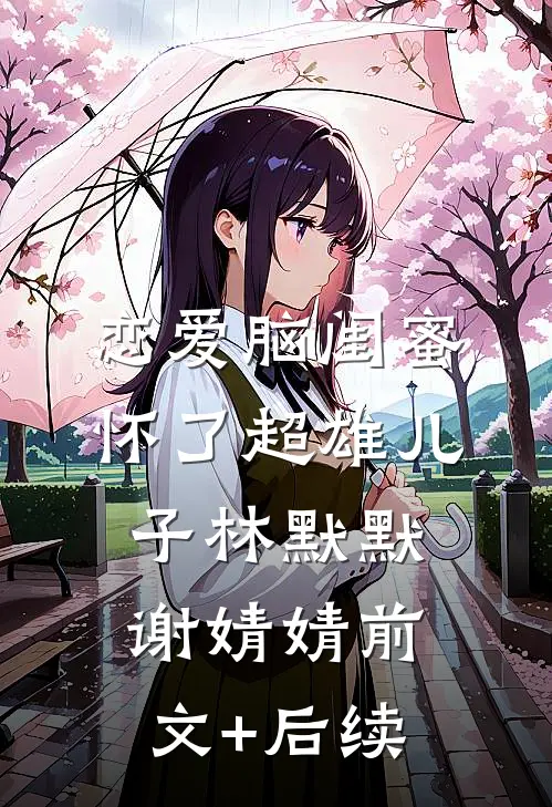 恋爱脑闺蜜怀了超雄儿子林默默谢婧婧前文+后续