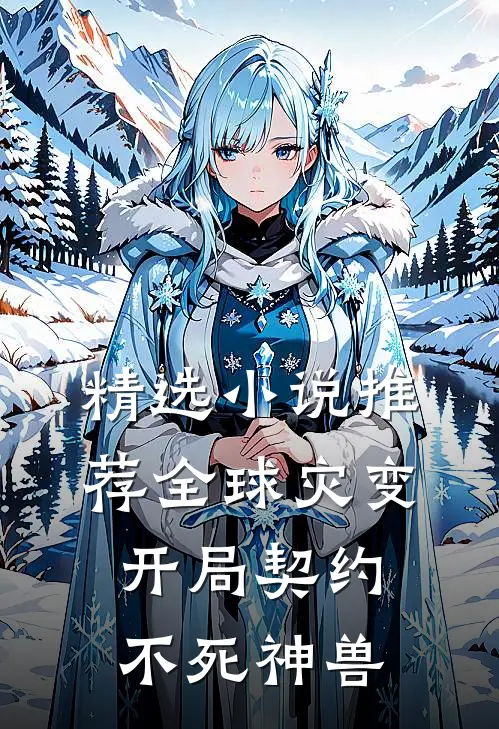 精选小说推荐全球灾变，开局契约不死神兽