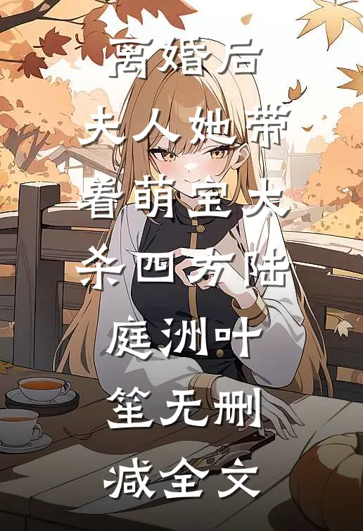 离婚后，夫人她带着萌宝大杀四方陆庭洲叶笙无删减全文