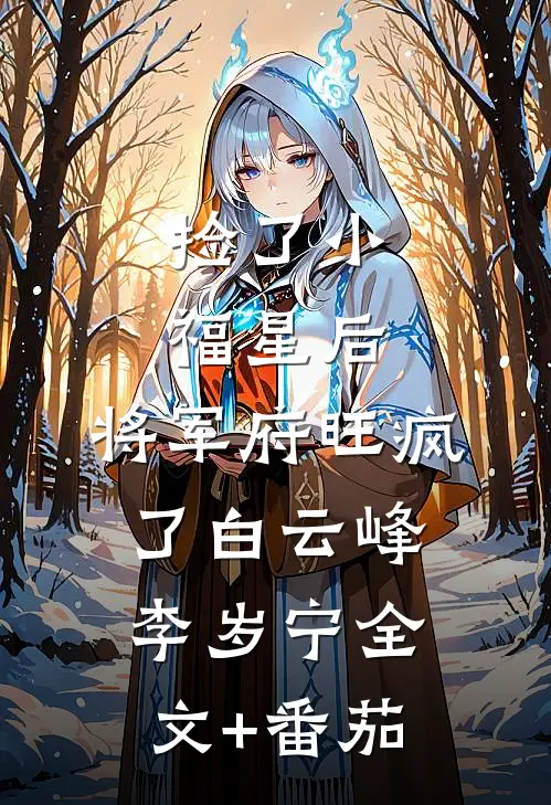 捡了小福星后，将军府旺疯了白云峰李岁宁全文+番茄