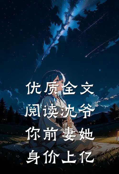 优质全文阅读沈爷，你前妻她身价上亿