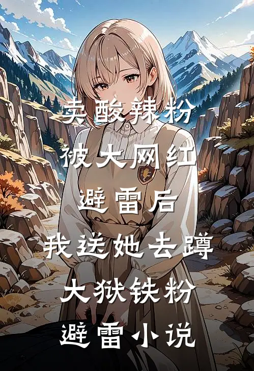卖酸辣粉被大网红避雷后，我送她去蹲大狱铁粉避雷小说