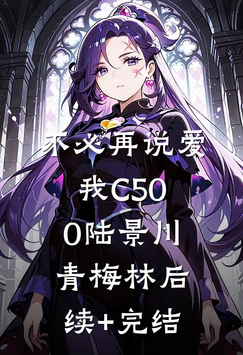 不必再说爱我C500陆景川青梅林后续+完结