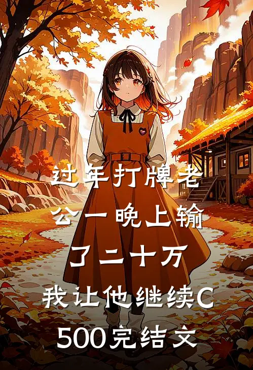 过年打牌老公一晚上输了二十万，我让他继续C500完结文