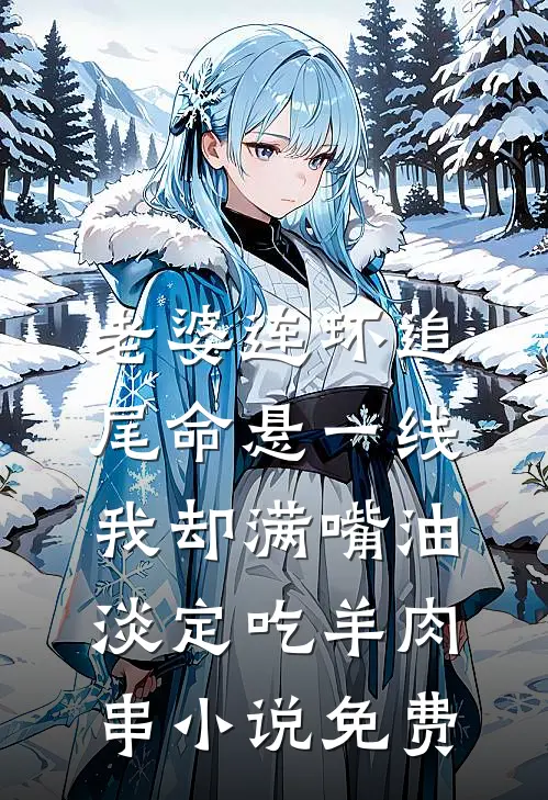 老婆连环追尾命悬一线，我却满嘴油淡定吃羊肉串小说免费