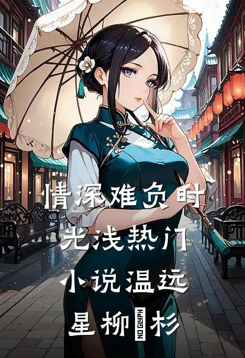 情深难负时光浅热门小说温远星柳玥杉
